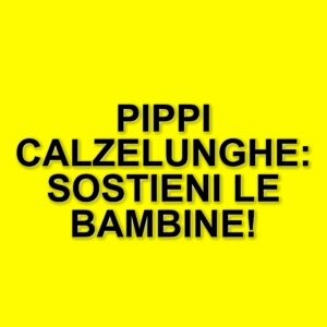 Campagna "Pippi of Today": Un inno alla libertà per le bambine in difficoltà