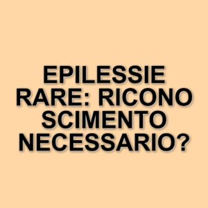 Riconoscimento delle epilessie rare: l'appello di Brambilla per una normativa adeguata