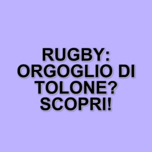 Tolone: La passione per il rugby che unisce una città e il suo club