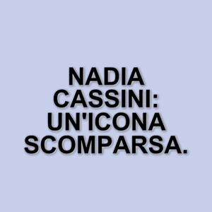 Addio a Nadia Cassini, icona della commedia sexy italiana: scomparsa a 76 anni