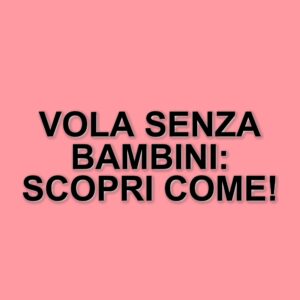 Aerei senza bambini: le compagnie aeree che offrono spazi "child free" e come funzionano