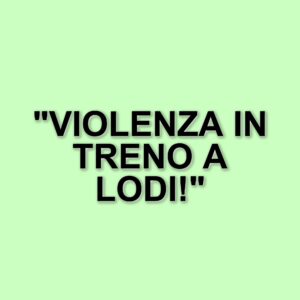 Aggressione a Lodi: Capotreno e Macchinista Feriti da Un Passeggero Sprovvisto di Biglietto