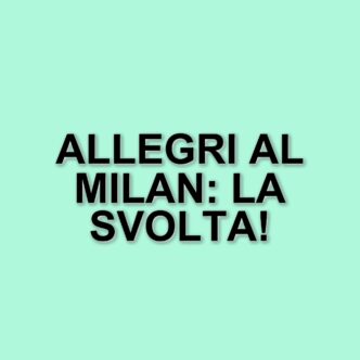 Allegri e il Milan: un contatto che potrebbe cambiare le sorti del club