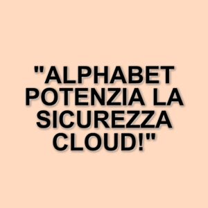 Alphabet acquisisce Wiz: un passo decisivo nel settore della sicurezza informatica cloud