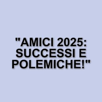 Amici 2025: il bilancio della fase iniziale del talent show tra successi e polemiche