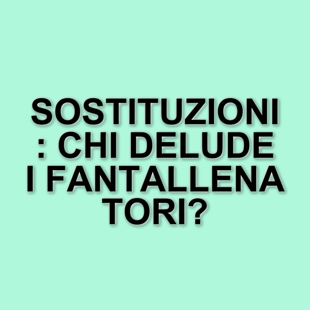 I calciatori più sostituiti in Serie A: un incubo per i fantallenatori