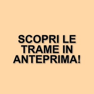Anticipazioni TV: Le trame delle soap di Canale 5 e Rete 4 per il 17 marzo 2025