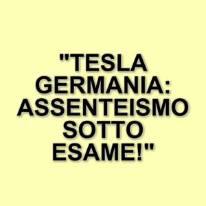 Assenteismo e controllo: la situazione dei dipendenti Tesla in Germania