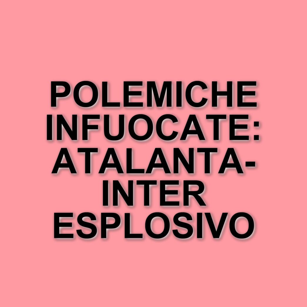 Atalanta-Inter: polemiche arbitrali e tensioni nel big match di Serie A