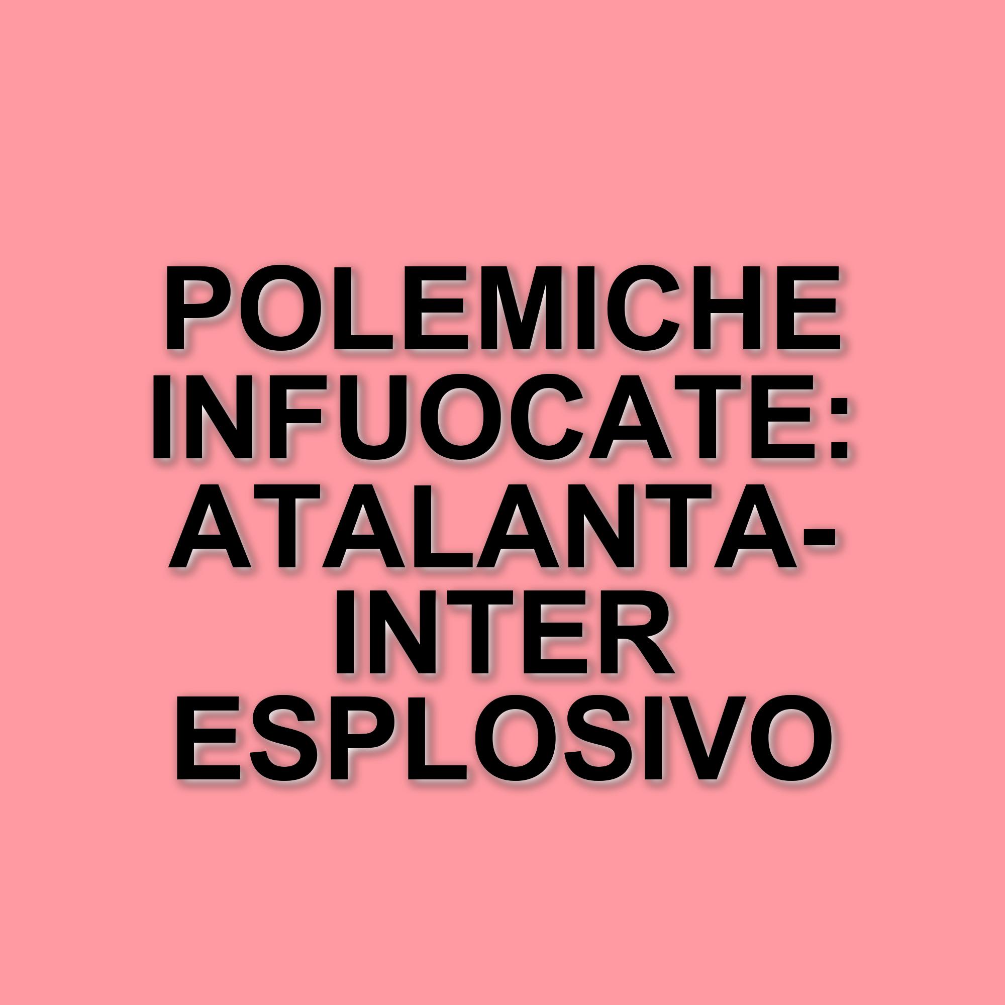 Atalanta-Inter: polemiche arbitrali e tensioni nel big match di Serie A