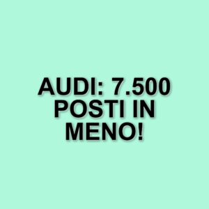 Audi annuncia un piano di ristrutturazione: 7.500 posti di lavoro in meno entro il 2029