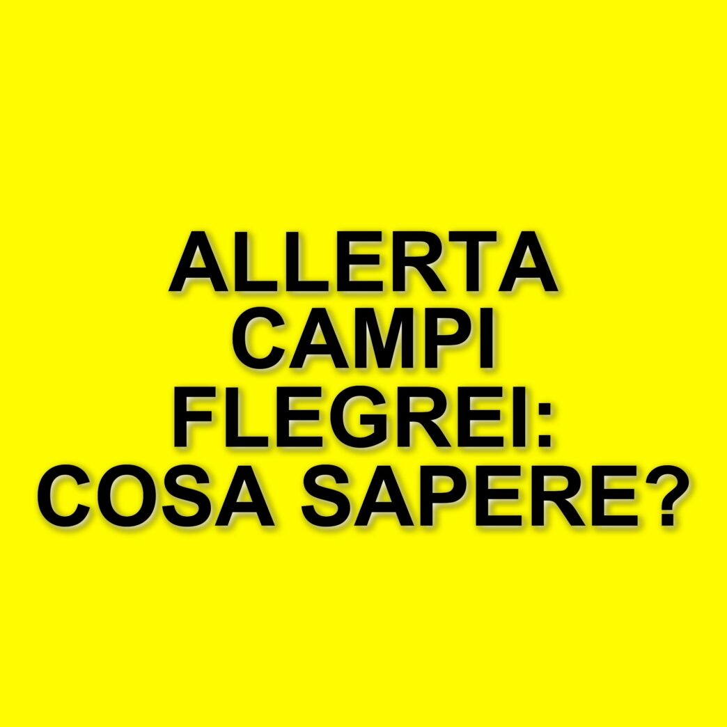 Cambiano le fasi operative di allerta ai Campi Flegrei: ecco cosa c'è da sapere