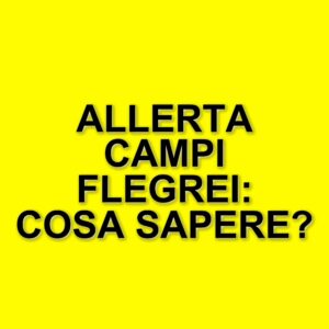 Cambiano le fasi operative di allerta ai Campi Flegrei: ecco cosa c'è da sapere