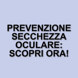 Campagna di sensibilizzazione sulla secchezza oculare: i risultati e l'importanza della prevenzione