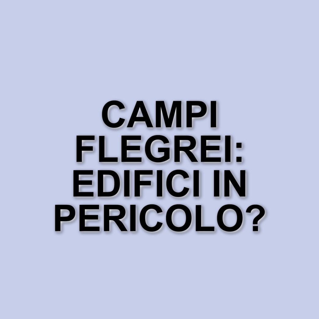 Campi Flegrei: la situazione sismica e il rischio per gli edifici dopo le recenti scosse
