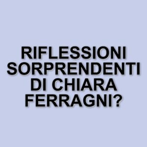 Chiara Ferragni: Messaggi Sottintesi e Riflessioni su Vita e Relazioni