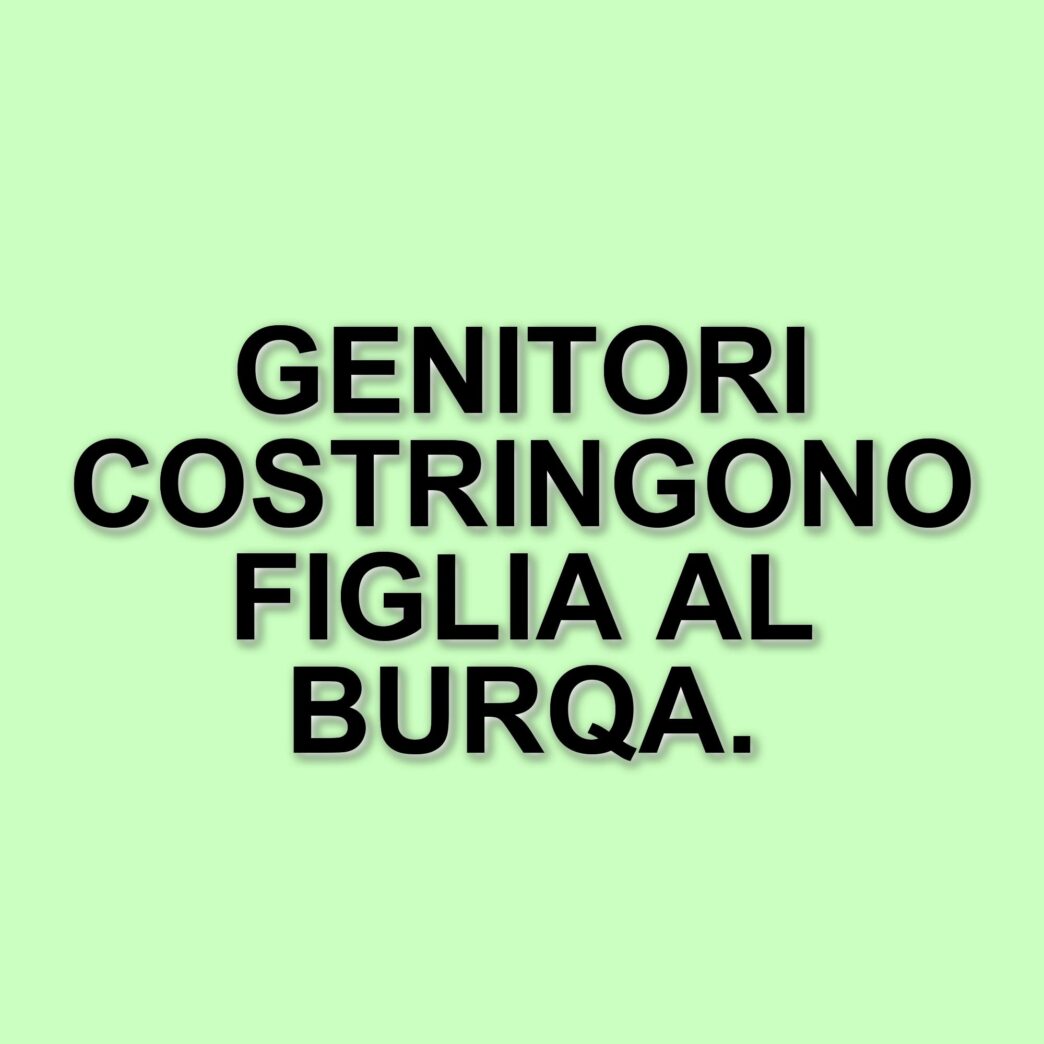 Condanna per maltrattamenti: genitori obbligavano la figlia a indossare il burqa
