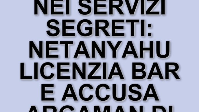 Crisi nei servizi segreti di Israele: Netanyahu licenzia Ronen Bar e accusa Argaman di ricatto