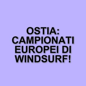 Ostia ospita i Campionati europei di Windsurf Techno293: un evento sportivo e sociale senza precedenti