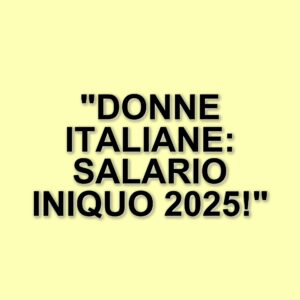 Disparità salariale di genere: un problema crescente per le donne italiane nel 2025