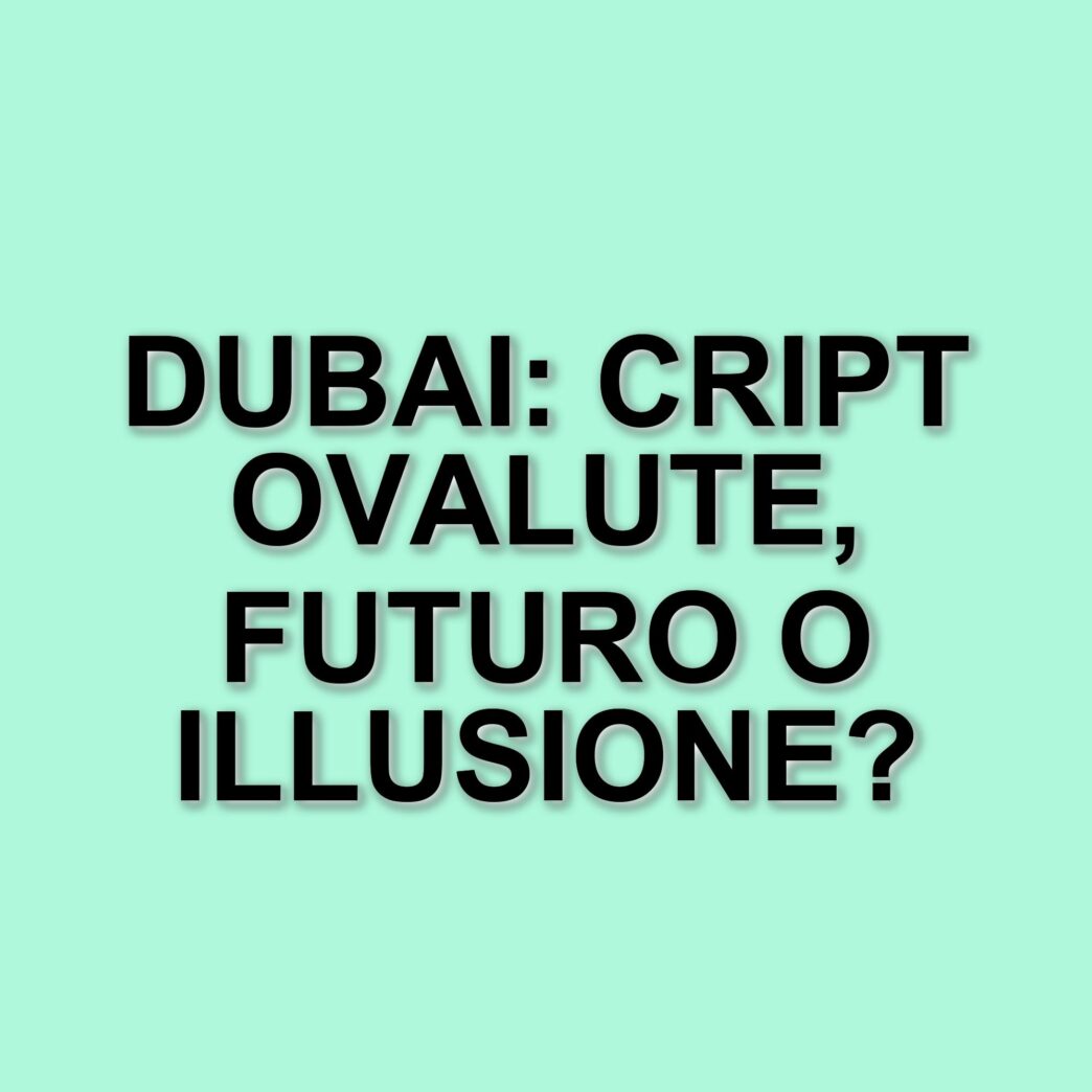 Dubai: La nuova frontiera delle criptovalute e il futuro della finanza digitale