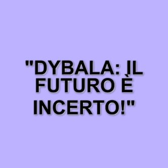 Dybala e il suo infortunio: cosa aspettarsi nelle prossime settimane