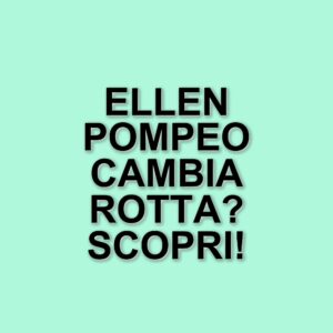 Ellen Pompeo lascia Grey's Anatomy per un nuovo progetto: la sua esperienza e le sfide affrontate