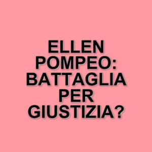 Ellen Pompeo racconta la sua battaglia per un equo compenso in Grey's Anatomy
