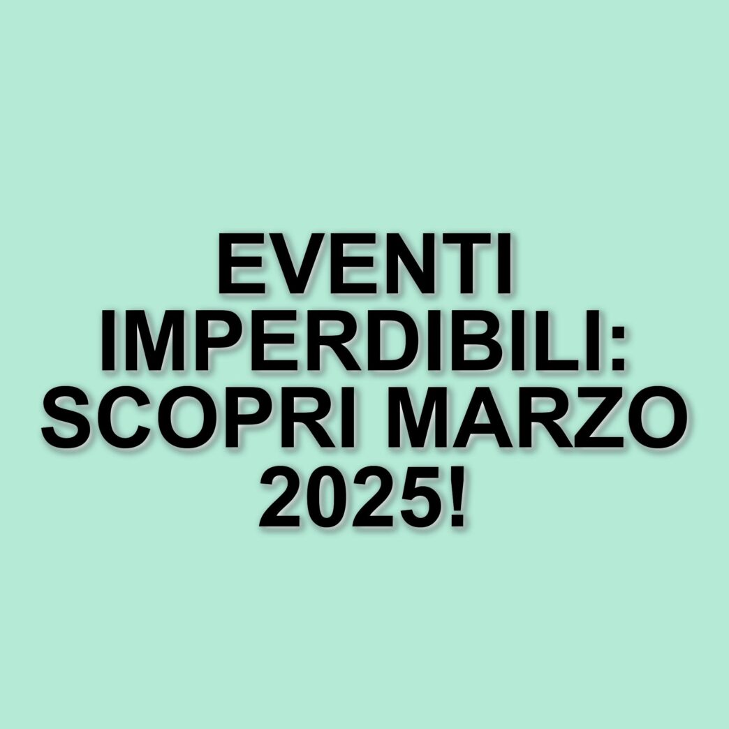 Eventi culturali imperdibili in Italia: mostre, festival e celebrazioni di marzo 2025