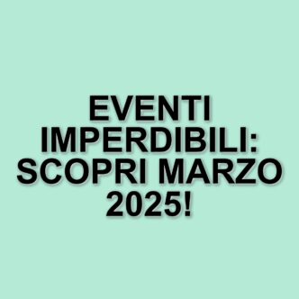 Eventi culturali imperdibili in Italia: mostre, festival e celebrazioni di marzo 2025