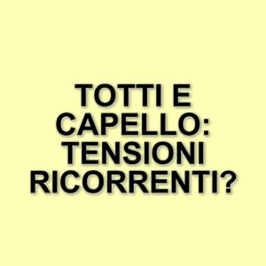 Capello critica Totti: il retroscena di un rapporto complesso tra allenatore e giocatore