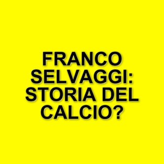 Franco Selvaggi: il campione del mondo che rivendica il suo posto nella storia del calcio italiano