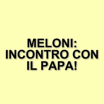 Giorgia Meloni saluta il Papa e prepara il terreno per il Consiglio europeo