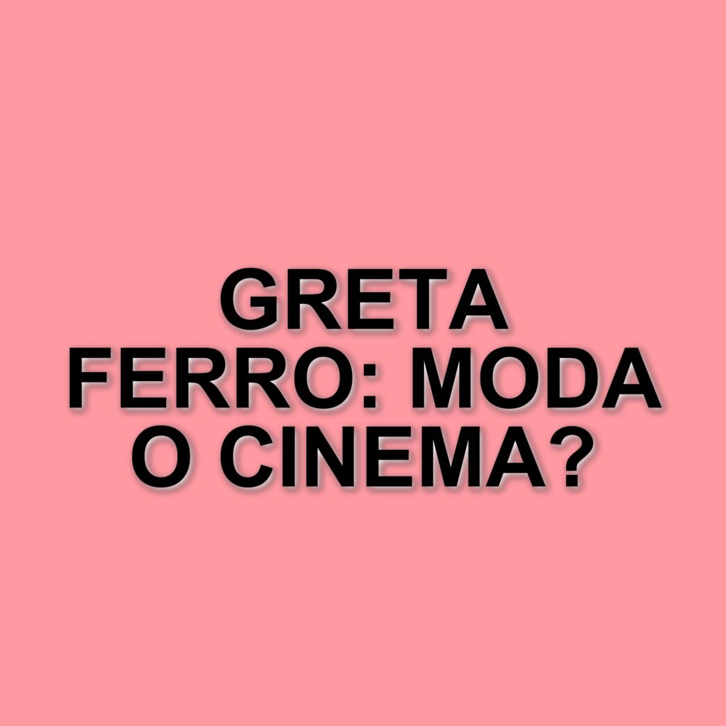 Greta Ferro: dalla moda al cinema, la giovane attrice che conquista il pubblico