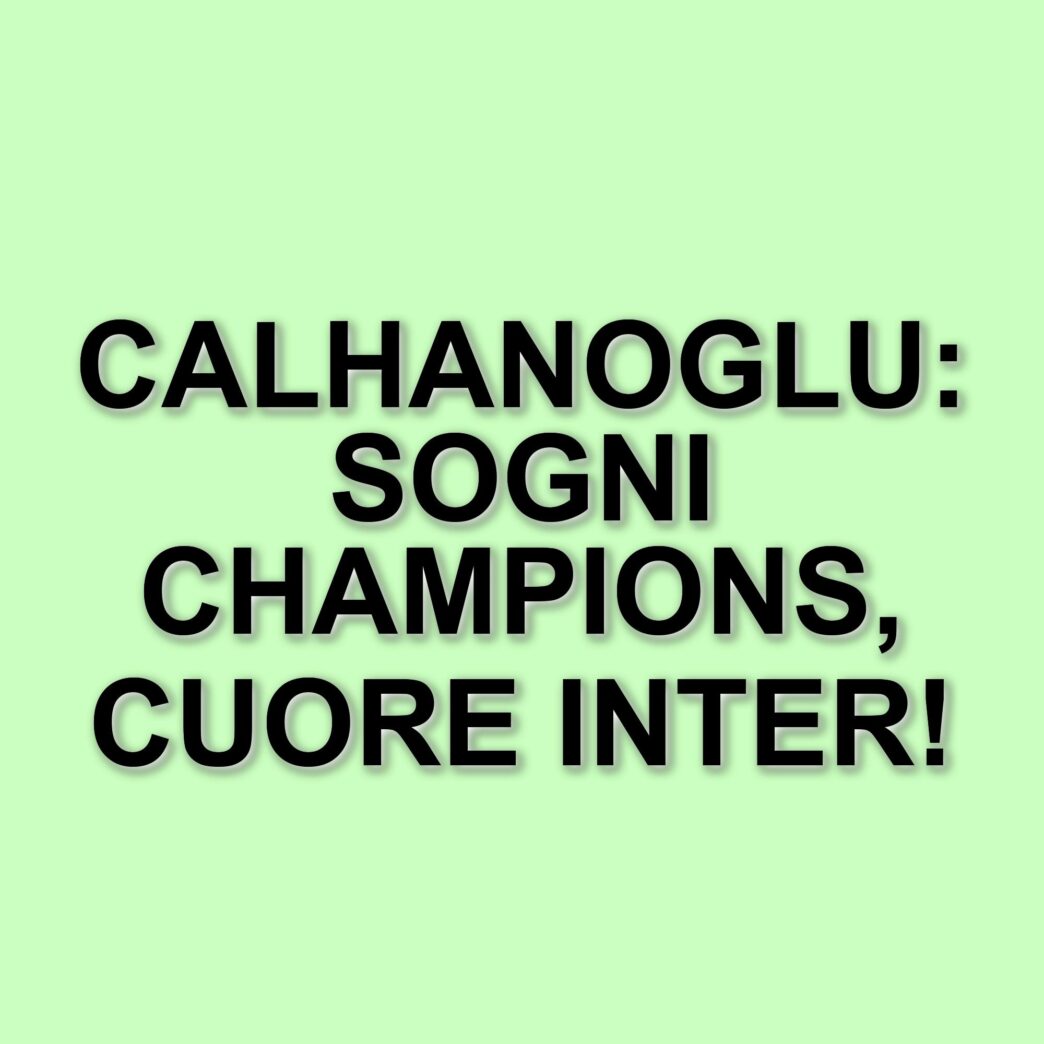 Hakan Calhanoglu: Le ambizioni dell'Inter e il legame con i tifosi