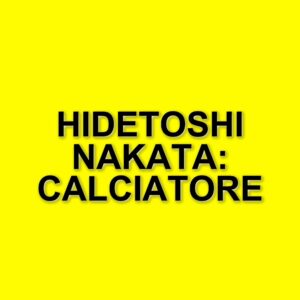 Hidetoshi Nakata: il calciatore che non amava il calcio e la sua storia unica