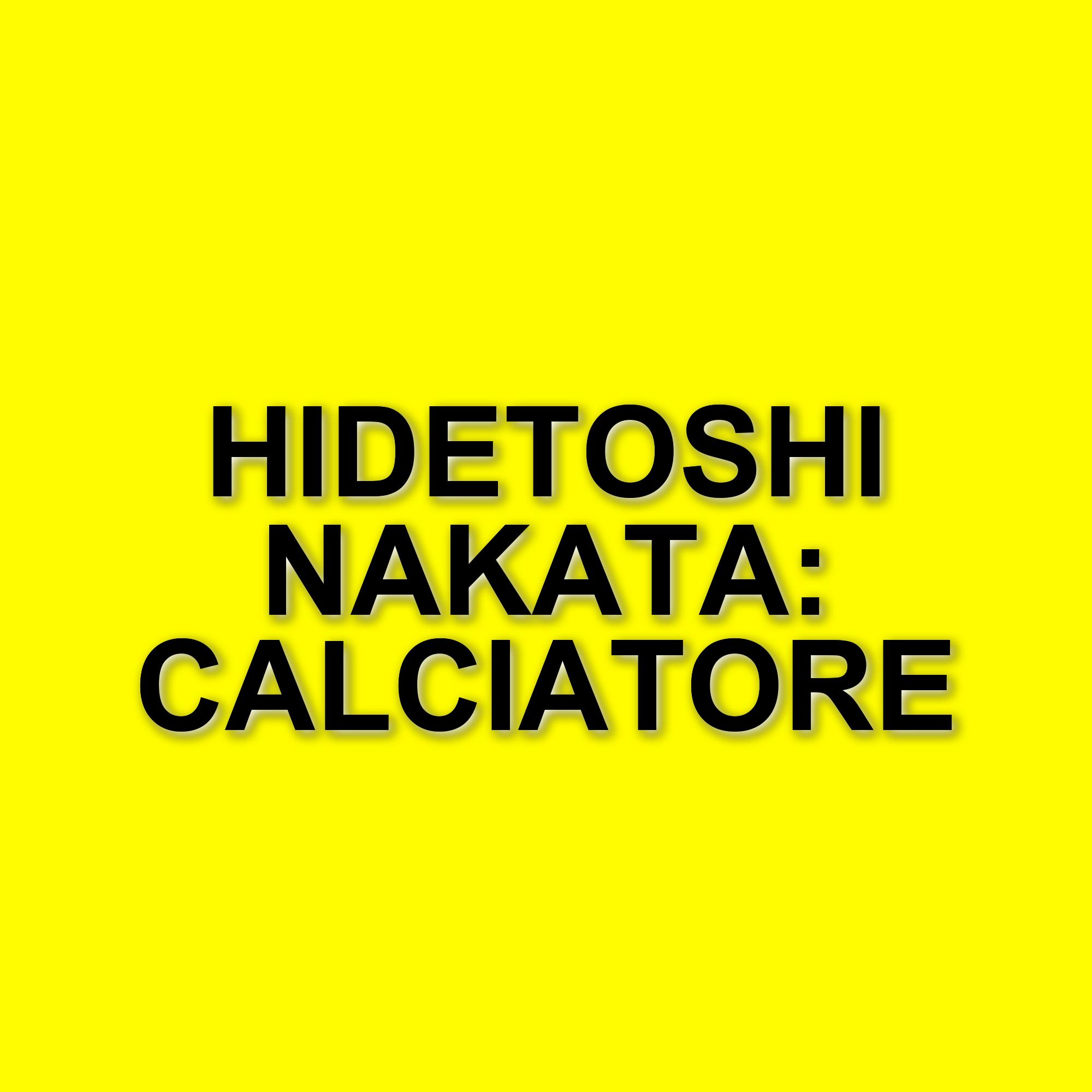 Hidetoshi Nakata: il calciatore che non amava il calcio e la sua storia unica