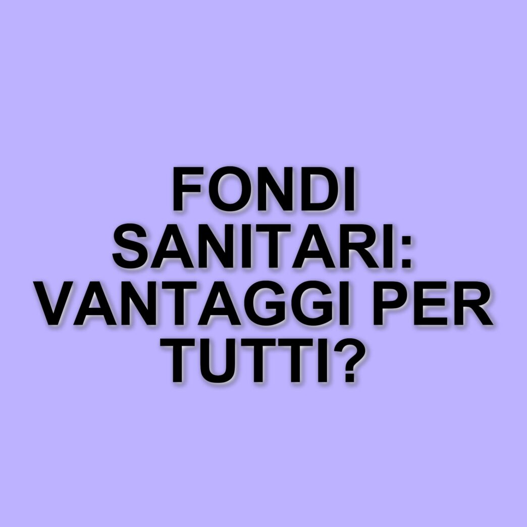 I fondi sanitari integrativi: un vantaggio per cittadini e Stato