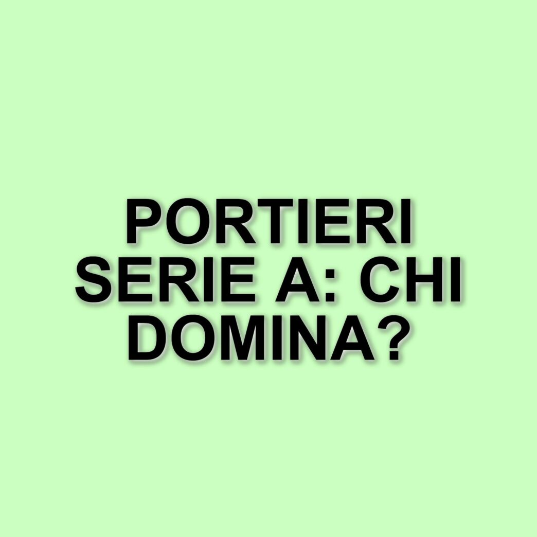 I portieri più performanti della Serie A: analisi delle prime 29 giornate di campionato