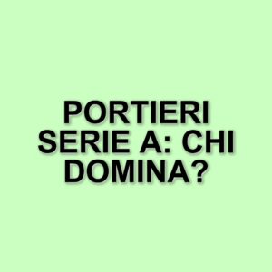 I portieri più performanti della Serie A: analisi delle prime 29 giornate di campionato