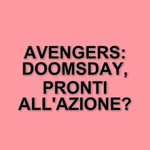 Avengers: Doomsday: il nuovo capitolo del Marvel Cinematic Universe svelato dai Russo