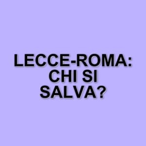 Lecce-Roma: Le probabili formazioni per la sfida del Via del Mare del 29 Marzo 2025