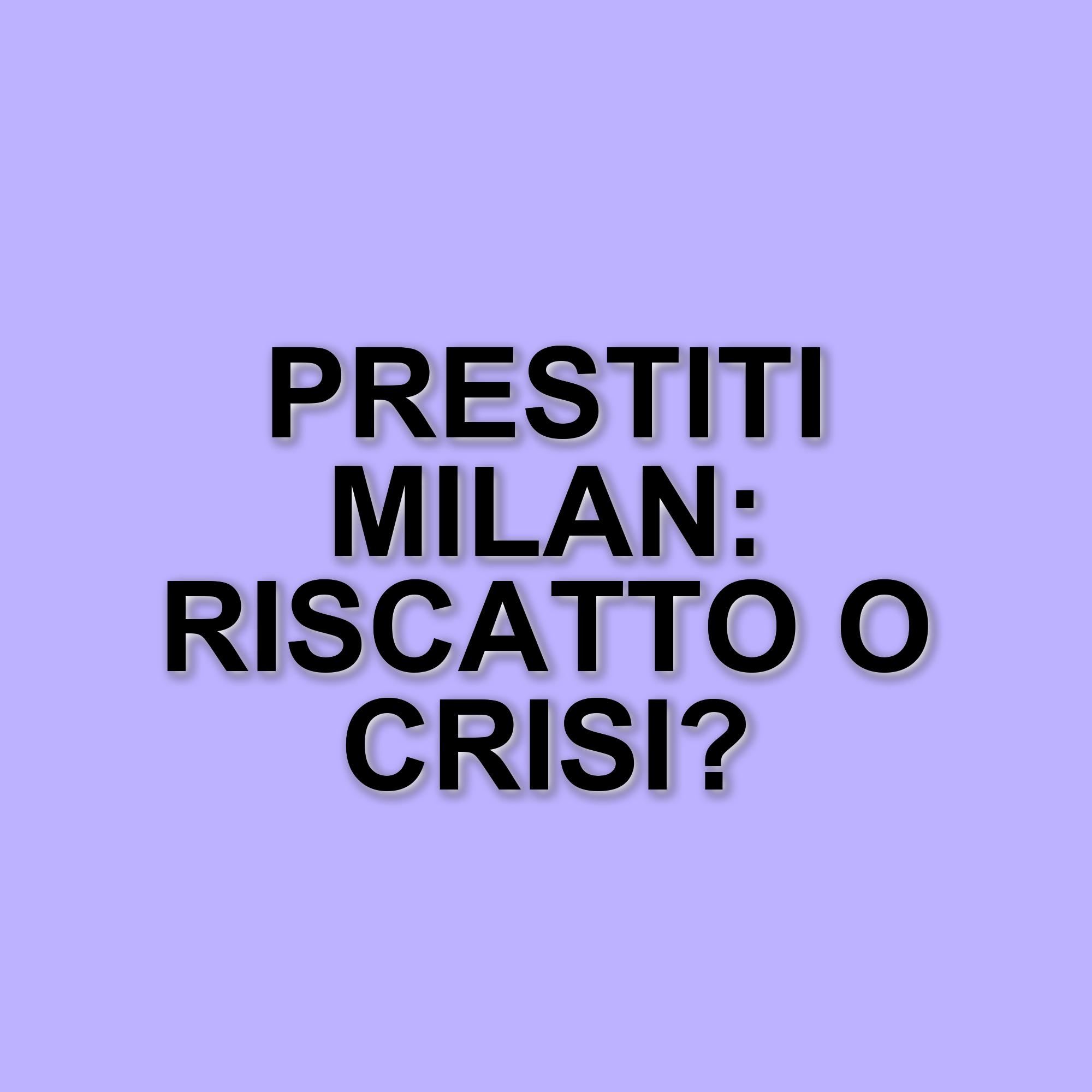 Il Milan e i giocatori in prestito: opportunità di riscatto e incertezze economiche