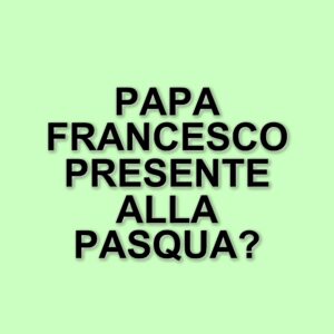 Pasqua 2025: il Vaticano pubblica il calendario dei riti, ma la presenza di Papa Francesco è incerta