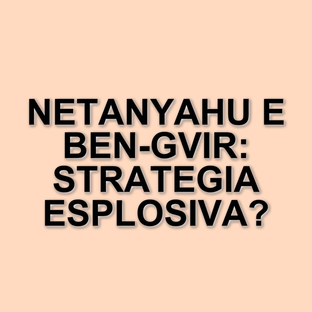 Il conflitto israelo-palestinese: la strategia di Netanyahu e il ruolo di Ben-Gvir
