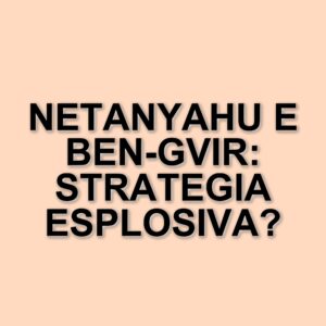 Il conflitto israelo-palestinese: la strategia di Netanyahu e il ruolo di Ben-Gvir