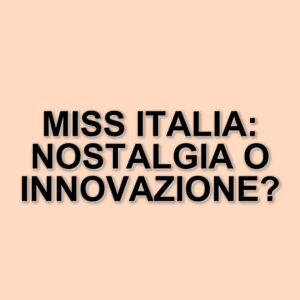 Il futuro di Miss Italia: tra nostalgia e nuove prospettive