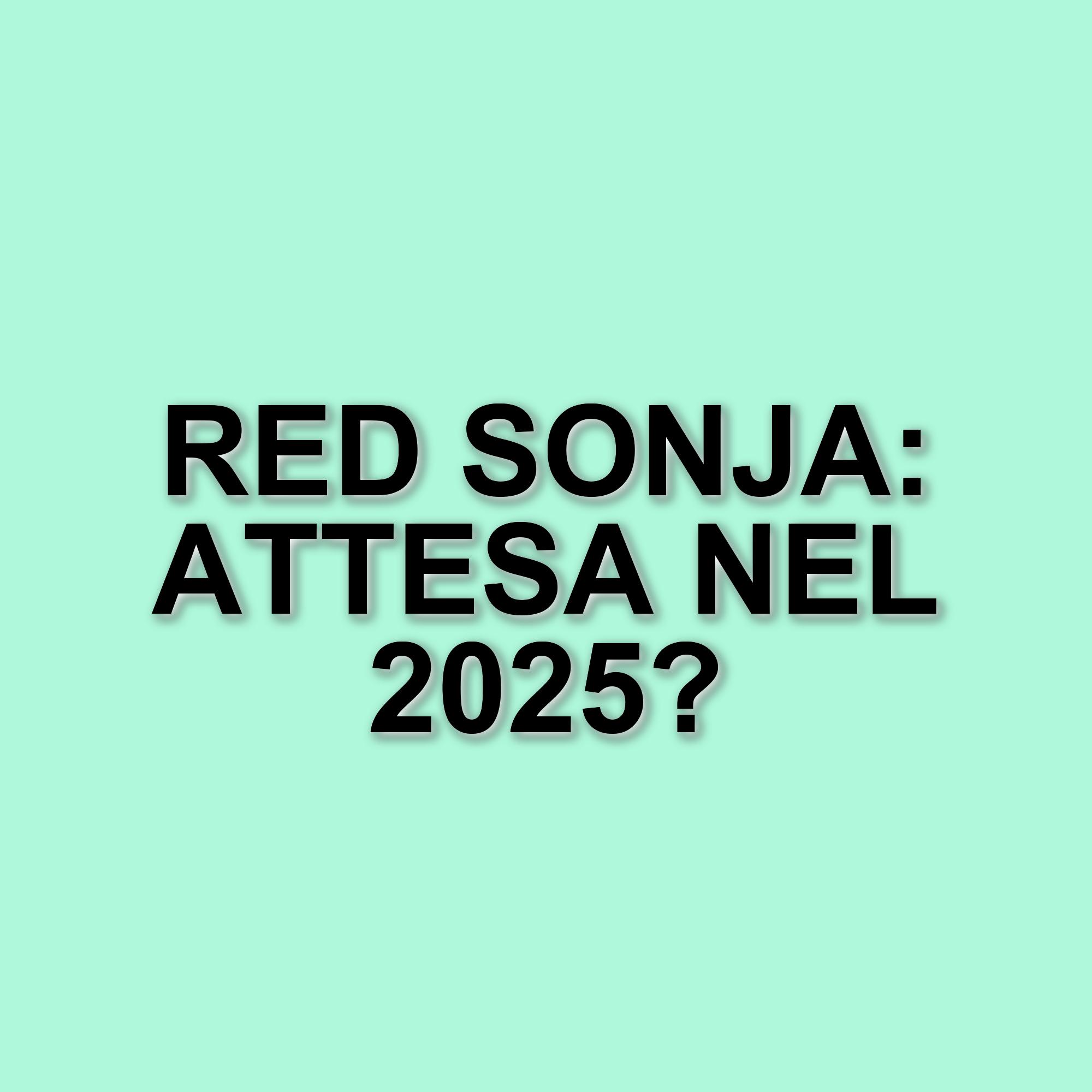 Arriva il nuovo film di Red Sonja: tutto quello che c'è da sapere sulla pellicola