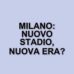 Milano si prepara a un nuovo stadio: un progetto da 1,2 miliardi per il futuro di San Siro