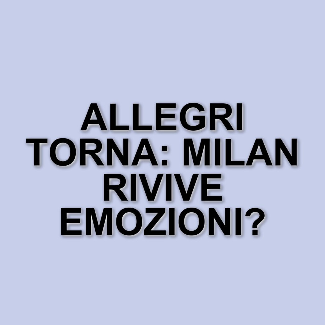 Il ritorno di Allegri al Milan: un viaggio nel passato del club rossonero